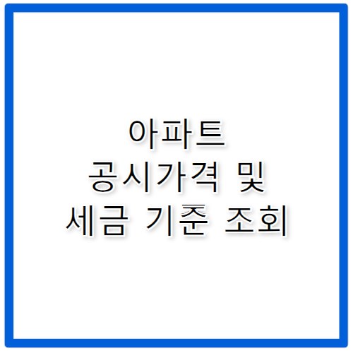 아파트 공시가격 조회 내 집 세금 기준 확인하기