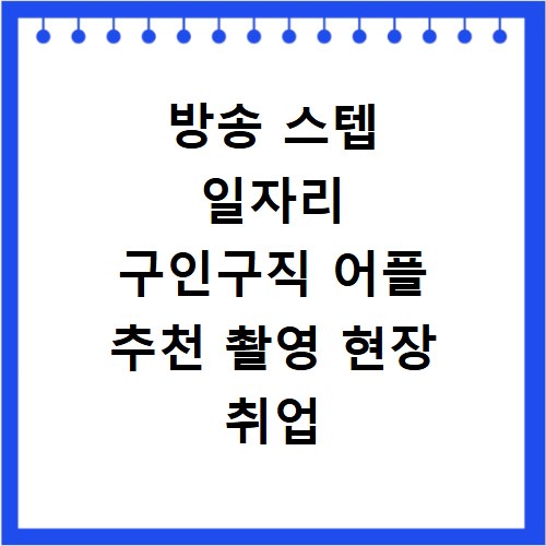 방송 스텝 일자리 구인구직 어플 추천 촬영 현장 취업 정보