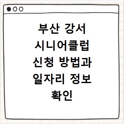 부산 강서 시니어클럽 신청 방법과 일자리 정보 확인