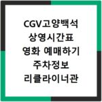 CGV고양백석 상영시간표 영화 예매하기 주차정보 리클라이너관