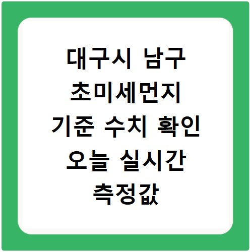 대구시 남구 초미세먼지 기준 수치 확인 오늘 실시간 측정값 확인하기