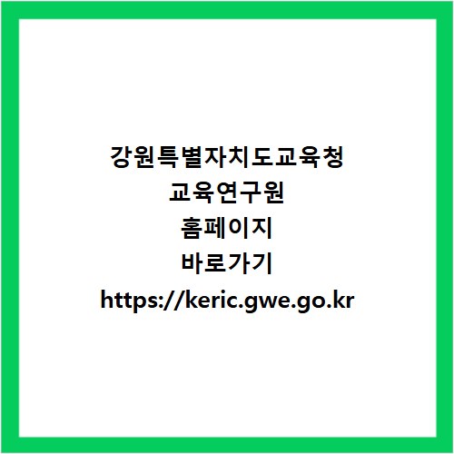 강원특별자치도교육청 교육연구원 홈페이지 바로가기 https://keric.gwe.go.kr
