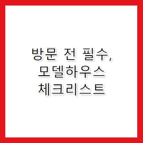 헤리언트42 모델하우스 방문 전 체크 리스트