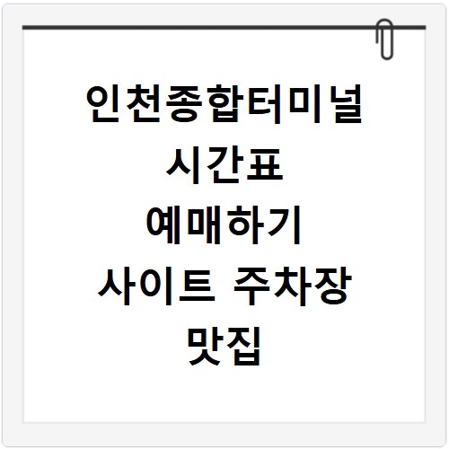인천종합터미널 시간표 예매하기 사이트 주차장 맛집 카페
