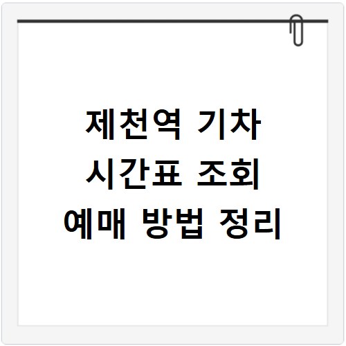 제천역 기차 시간표 조회 예매 방법 정리