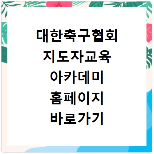 대한축구협회 지도자교육 아카데미 홈페이지 바로가기 https://www.kfaedu.com