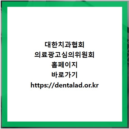 대한치과협회 의료광고심의위원회 홈페이지 바로가기 https://dentalad.or.kr