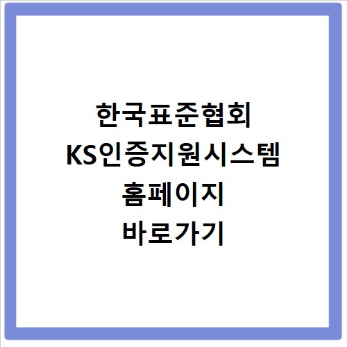 한국표준협회 KS인증지원시스템 홈페이지 바로가기 https://www.ksmark.or.kr