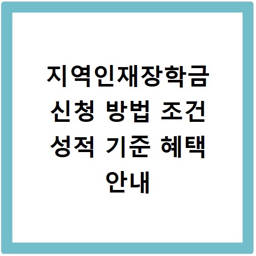 지역인재장학금 신청 방법 조건 성적 기준 혜택 안내