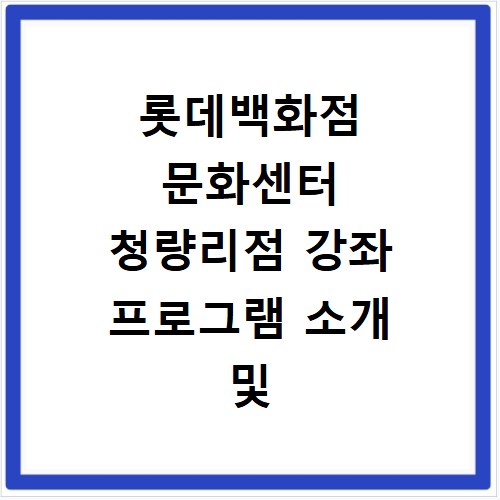롯데백화점 문화센터 청량리점 강좌 프로그램 소개 및 수강신청 바로가기
