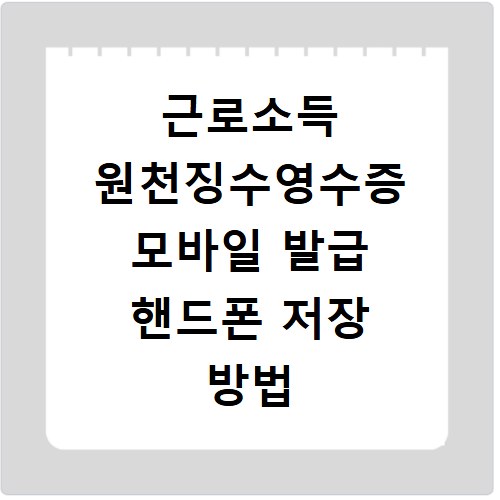 근로소득 원천징수영수증 모바일 발급 핸드폰 저장 방법