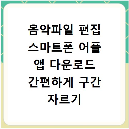 음악파일 편집 스마트폰 어플 앱 다운로드 간편하게 구간 자르기