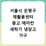 서울시 은평구 재활용센터 중고 에어컨 세탁기 냉장고 가구 무료수거