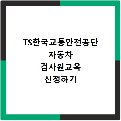 TS한국교통안전공단 자동차 검사원교육 신청하기
