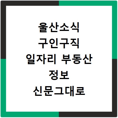 울산소식 구인구직 일자리 부동산 정보 신문그대로 보기
