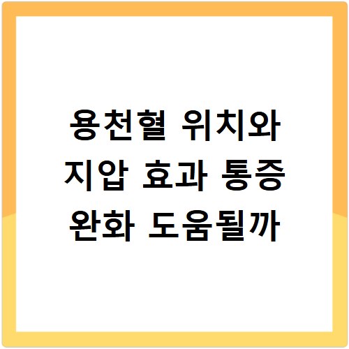 용천혈 위치와 지압 효과 통증 완화 도움될까