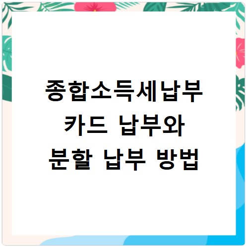 종합소득세납부 카드 납부와 분할 납부 방법