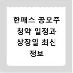 한패스 공모주 청약 일정과 상장일 최신 정보
