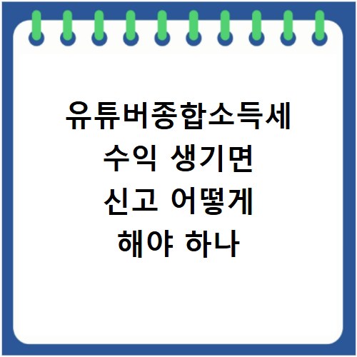 유튜버종합소득세 수익 생기면 신고 어떻게 해야 하나