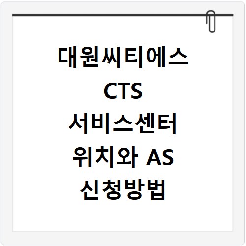 대원씨티에스 CTS 서비스센터 위치와 AS 신청방법
