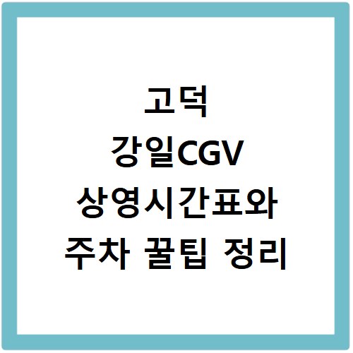고덕 강일CGV 상영시간표와 주차 꿀팁 정리
