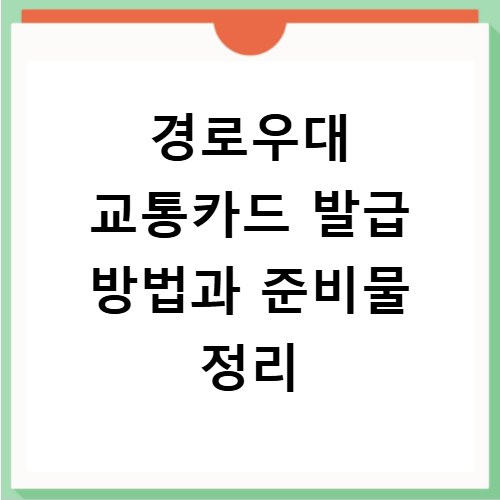 경로우대 교통카드 발급 방법과 준비물 정리