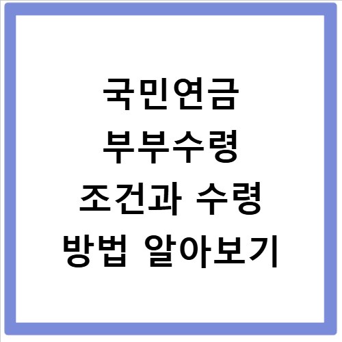 국민연금 부부수령 조건과 수령 방법 알아보기