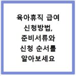 육아휴직 급여 신청방법, 준비서류와 신청 순서를 알아보세요