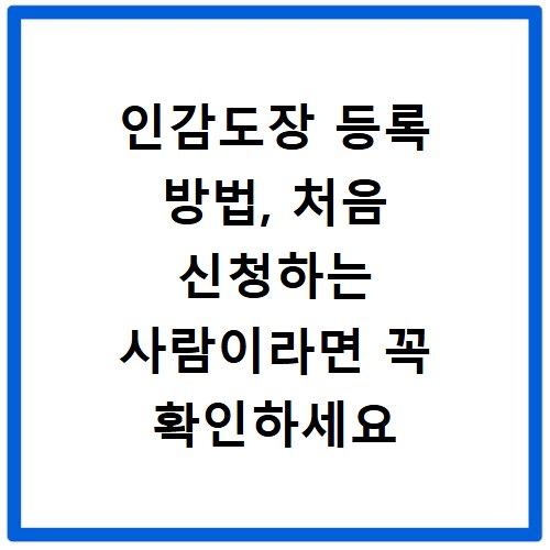 인감도장 등록 방법, 처음 신청하는 사람이라면 꼭 확인하세요