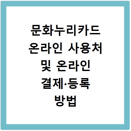 문화누리카드 온라인 사용처 및 온라인 결제·등록 방법