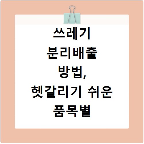 쓰레기 분리배출 방법, 헷갈리기 쉬운 품목별 기준 알아보기