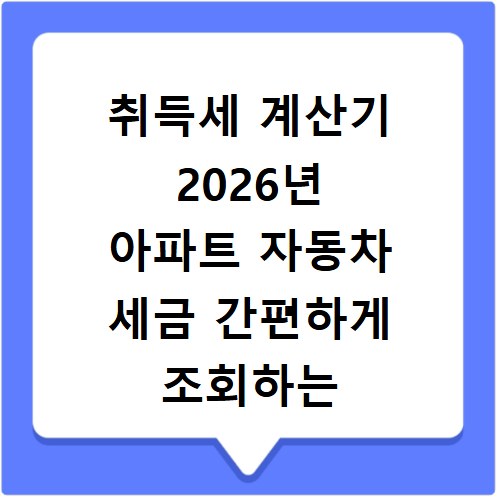 취득세 계산기 2026년 아파트 자동차 세금 간편하게 조회하는 방법 알아보기