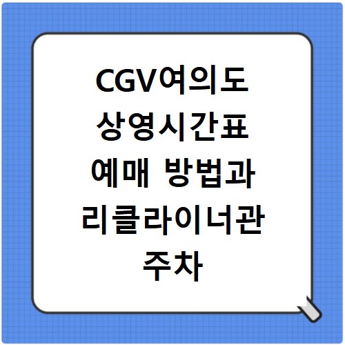 CGV여의도 상영시간표 예매 방법과 리클라이너관 주차 꿀팁 정리