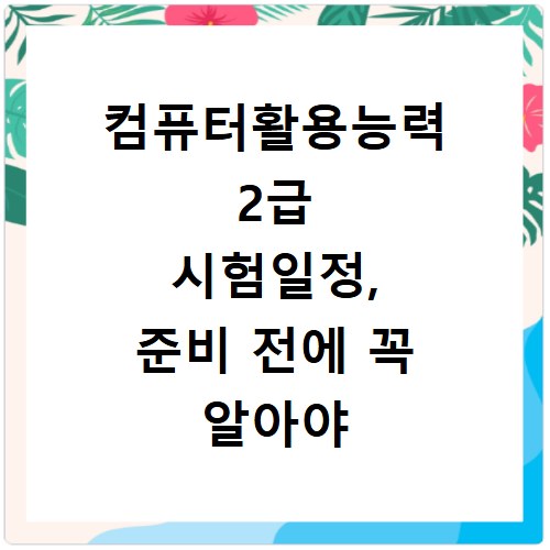 컴퓨터활용능력 2급 시험일정, 준비 전에 꼭 알아야 할 정보