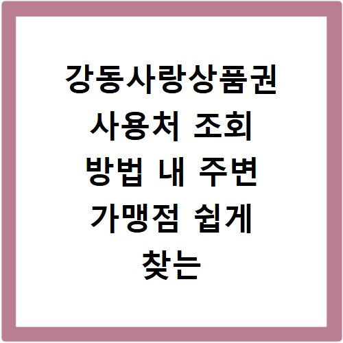 강동사랑상품권 사용처 조회 방법 내 주변 가맹점 쉽게 찾는 꿀팁