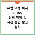 유럽 여행 비자 ETIAS 신청 방법 및 사전 승인 발급 절차 총정리