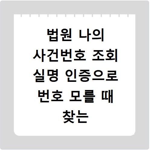 법원 나의 사건번호 조회 실명 인증으로 번호 모를 때 찾는 방법