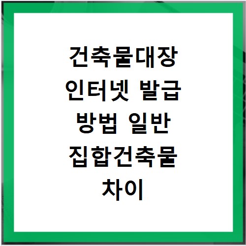 건축물대장 인터넷 발급 방법 일반 집합건축물 차이