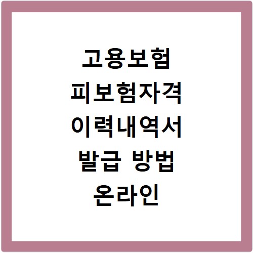 고용보험 피보험자격 이력내역서 발급 방법 온라인 신청