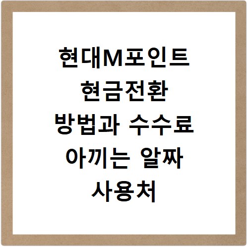 현대M포인트 현금전환 방법과 수수료 아끼는 알짜 사용처 정리