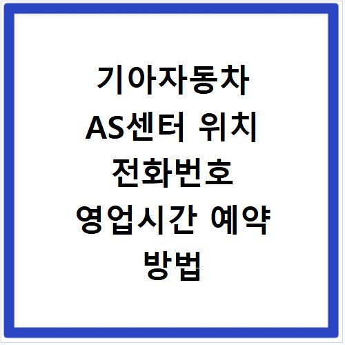 기아자동차 AS센터 위치 전화번호 영업시간 예약 방법