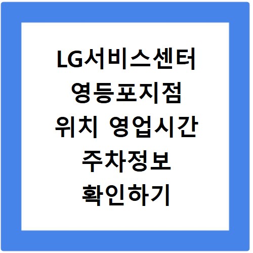 LG서비스센터 영등포지점 위치 영업시간 주차정보 확인하기