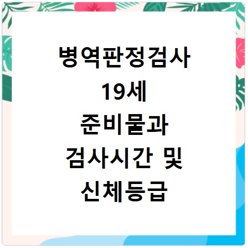 병역판정검사 19세 준비물과 검사시간 및 신체등급 알아보기