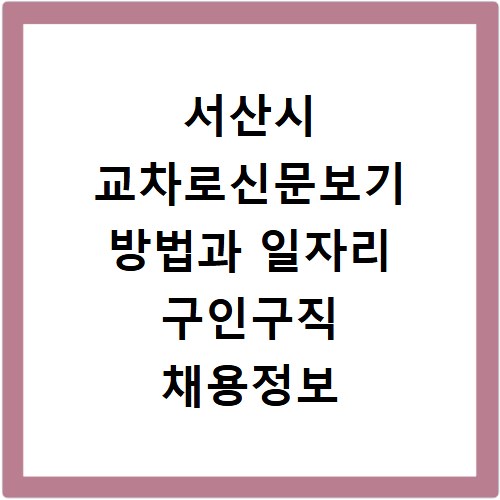 서산시 교차로신문보기 방법과 일자리 구인구직 채용정보 확인하는 법