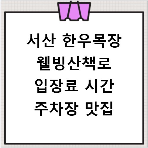 서산 한우목장 웰빙산책로 입장료 시간 주차장 맛집