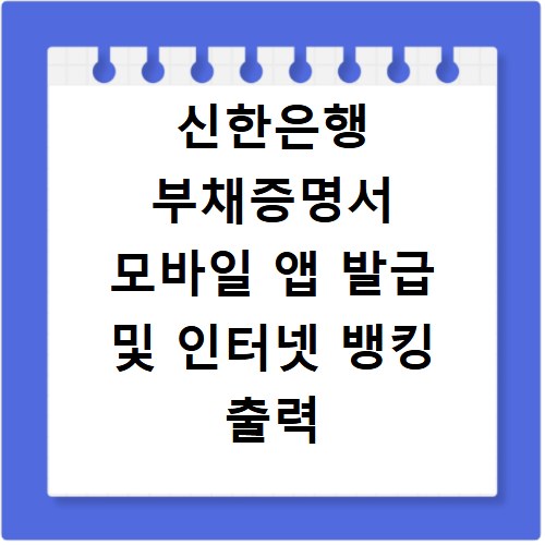 신한은행 부채증명서 모바일 앱 발급 및 인터넷 뱅킹 출력 방법 정리
