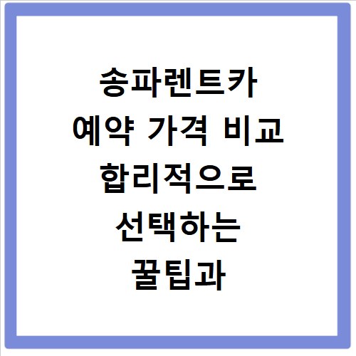 송파렌트카 예약 가격 비교 합리적으로 선택하는 꿀팁과 업체 추천 정보