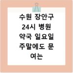 수원 장안구 24시 병원 약국 일요일 주말에도 문 여는 곳 찾는 방법
