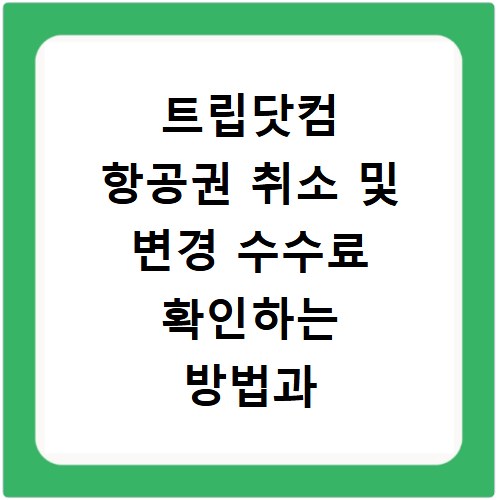 트립닷컴 항공권 취소 및 변경 수수료 확인하는 방법과 발권 절차 정리