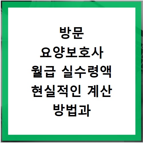 방문 요양보호사 월급 실수령액 현실적인 계산 방법과 세금 공제 내역 정리